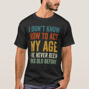 I Don't Know How To Act My Age Grandpa Grandma T-Shirt