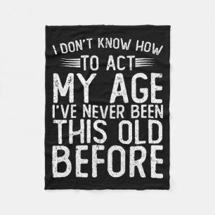 I Dont Know How To Act My Age Ive Never Been Fleece Blanket