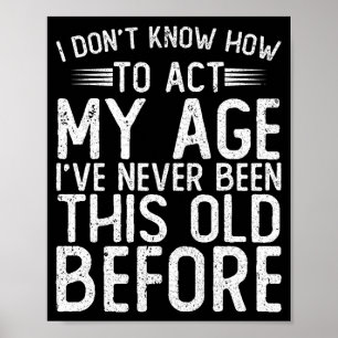 I Dont Know How To Act My Age Ive Never Been  Poster