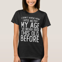 I Dont Know How To Act My Age Ive Never Been