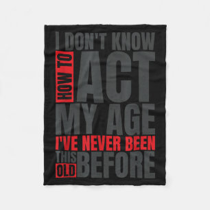 I Don't Know How To Act My Age I've Never Been Thi Fleece Blanket