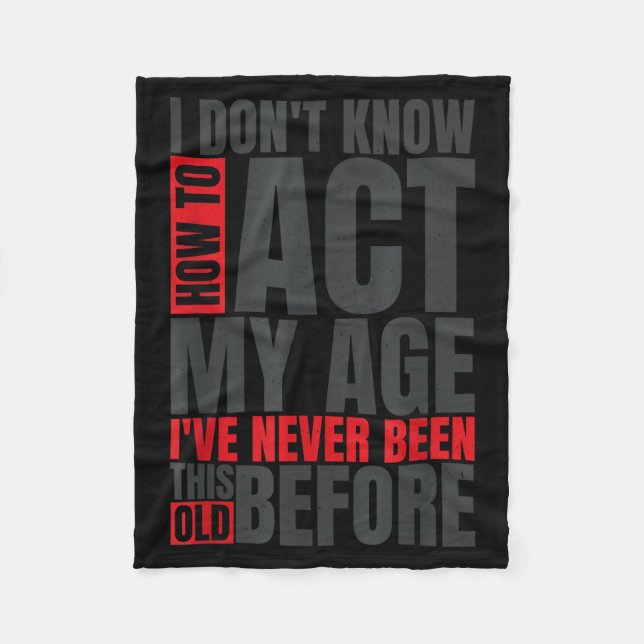 I Don't Know How To Act My Age I've Never Been Thi Fleece Blanket (Front)