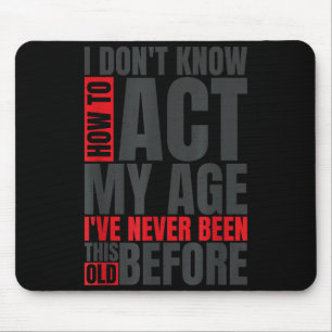 I Don't Know How To Act My Age I've Never Been Thi Mouse Mat