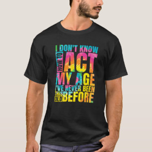 I Don't Know How To Act My Age I've Never Been Thi T-Shirt