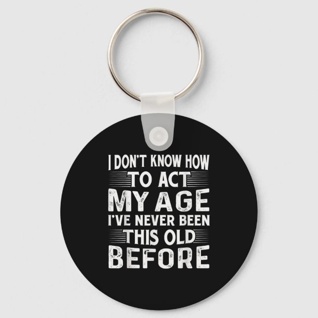 I Dont Know How To Act My Age Ive Never Been This  Key Ring (Front)