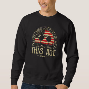 I Dont Know How To Act My Age Ive Never Been This Sweatshirt