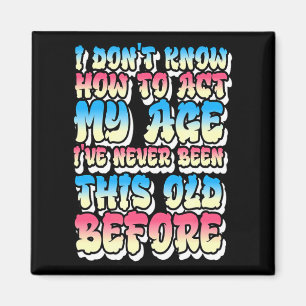 I Dont Know How To Act My Age Magnet