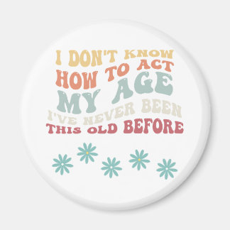 I Don't Know How To Act My Age Magnet