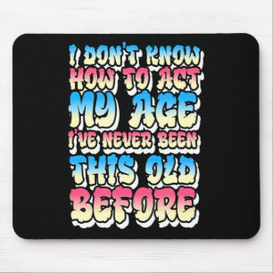 I Dont Know How To Act My Age Mouse Mat