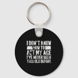 I Dont Know How To Act My Age Old People Sayings Key Ring