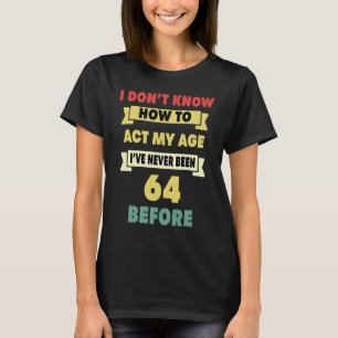 I Don't Know How To Act My Age Sarcastic 64th Birt T-Shirt