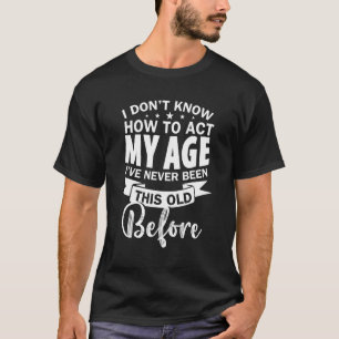 I Don't Know How To Act My Age Sarcastic For Grand T-Shirt