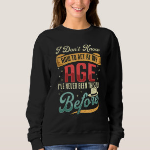 I Dont Know How To Act My Age Sarcastic Old People Sweatshirt