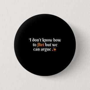 I Dont Know How To Flirt We Can Argue Funny Dating 6 Cm Round Badge