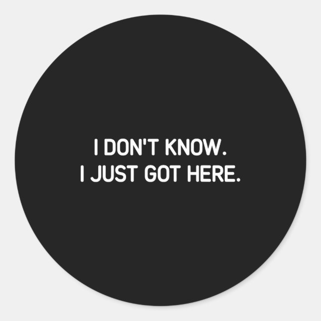 I Don't Know I Just Got Here. Funny, Jokes, Sarcas Classic Round Sticker (Front)