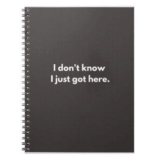 I don't know I just got here funny quotes Notebook