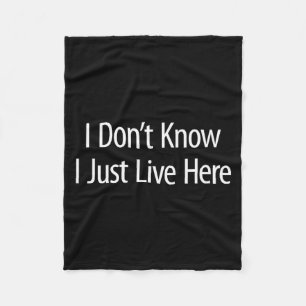 I Don't Know - I Just Live Here -  Fleece Blanket