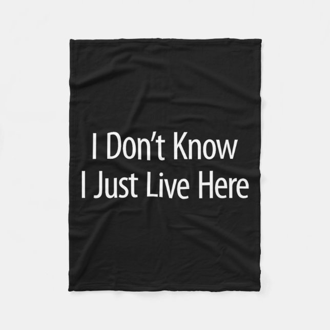 I Don't Know - I Just Live Here -  Fleece Blanket (Front)