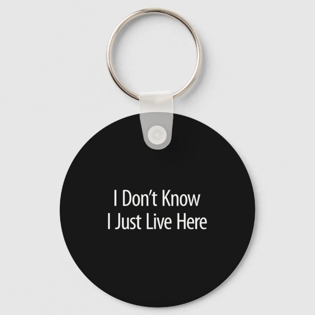 I Don't Know - I Just Live Here -  Key Ring (Front)