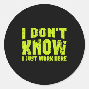 I Don't Know I Just Work Here  Classic Round Sticker