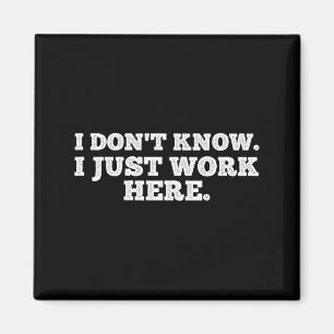 I Don't Know I Just Work Here Funny Adult Sarcasti Magnet
