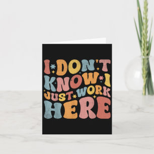 I Dont Know I Just Work Here Funny Humourous Sayin Card