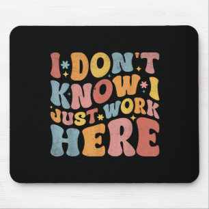 I Dont Know I Just Work Here Funny Humourous Sayin Mouse Mat