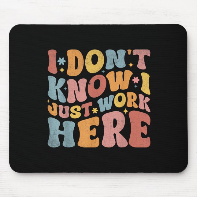 I Dont Know I Just Work Here Funny Humourous Sayin Mouse Mat (Front)