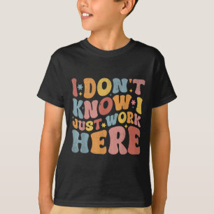 I Dont Know I Just Work Here Funny Humourous Sayin T-Shirt