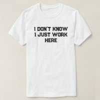 I Don't Know I Just Work Here Funny Mum Dad