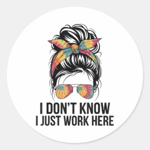 I Don't Know I Just Work Here Funny Sarcasm Quotes Classic Round Sticker