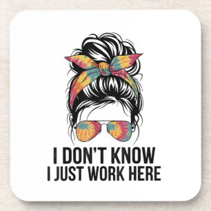 I Don't Know I Just Work Here Funny Sarcasm Quotes Coaster