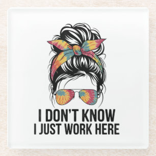 I Don't Know I Just Work Here Funny Sarcasm Quotes Glass Coaster