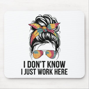 I Don't Know I Just Work Here Funny Sarcasm Quotes Mouse Mat