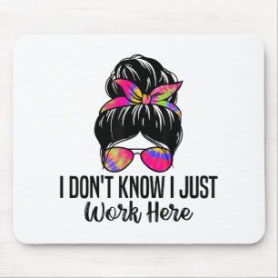 I Don't Know I Just Work Here Funny Sarcasm Quotes Mouse Mat
