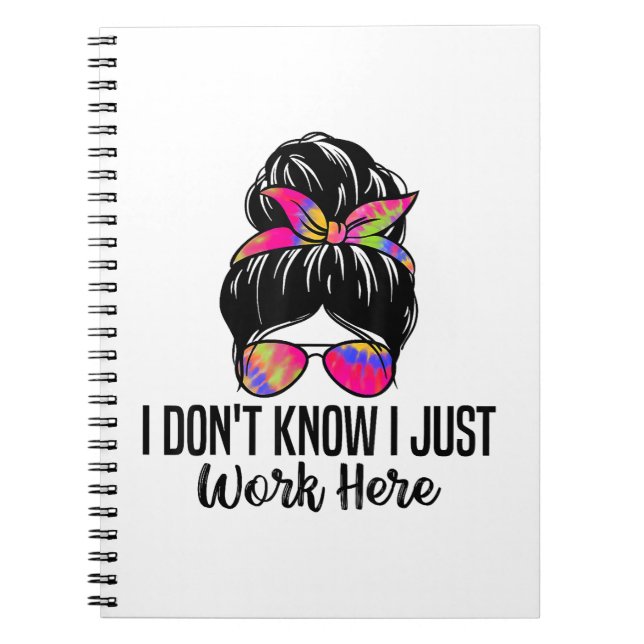 I Don't Know I Just Work Here Funny Sarcasm Quotes Notebook (Front)