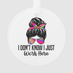 I Don't Know I Just Work Here Funny Sarcasm Quotes Ornament