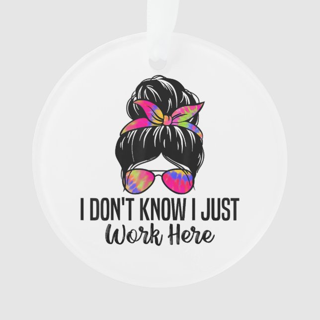 I Don't Know I Just Work Here Funny Sarcasm Quotes Ornament (Front)