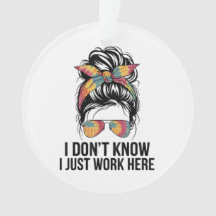 I Don't Know I Just Work Here Funny Sarcasm Quotes Ornament