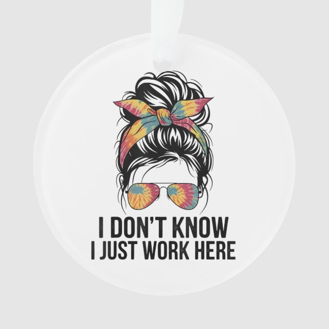 I Don't Know I Just Work Here Funny Sarcasm Quotes Ornament (Front)