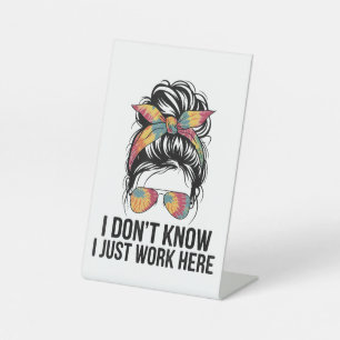 I Don't Know I Just Work Here Funny Sarcasm Quotes Pedestal Sign