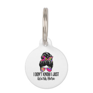 I Don't Know I Just Work Here Funny Sarcasm Quotes Pet Tag