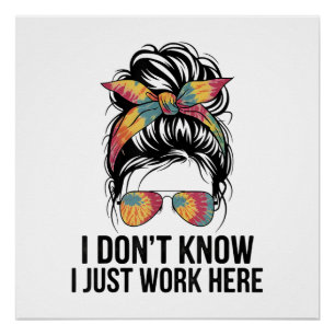 I Don't Know I Just Work Here Funny Sarcasm Quotes Poster