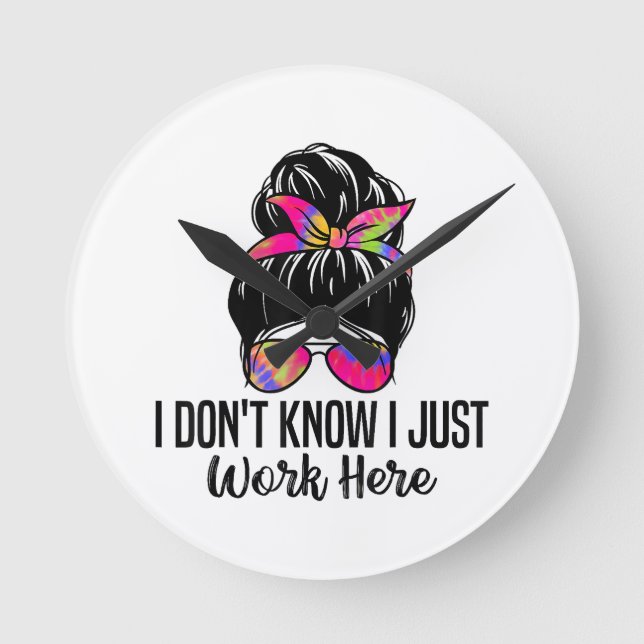 I Don't Know I Just Work Here Funny Sarcasm Quotes Round Clock (Front)