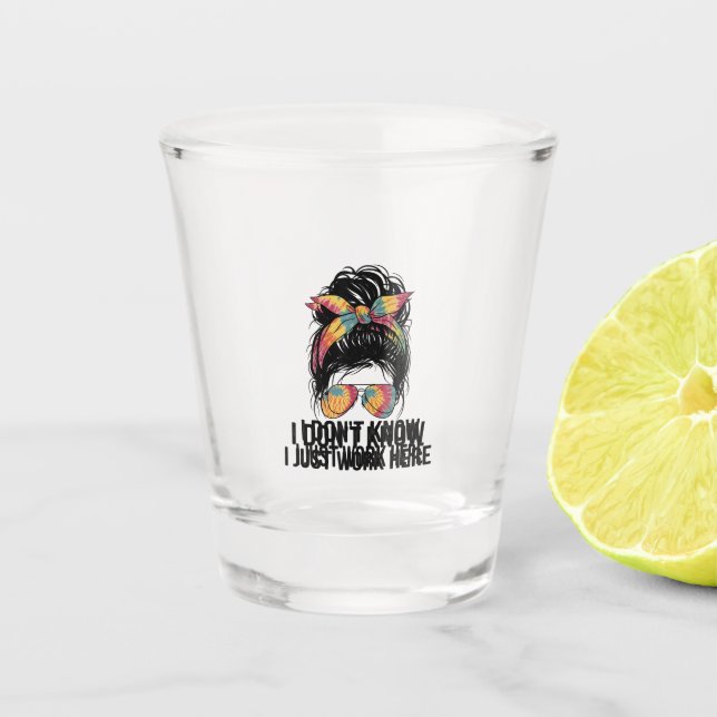 I Don't Know I Just Work Here Funny Sarcasm Quotes Shot Glass (Front)