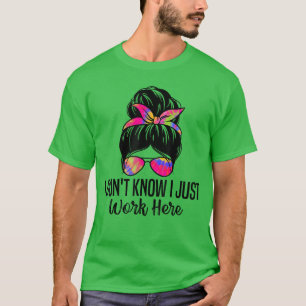 I Dont Know I Just Work Here Funny Sarcasm Quotes T-Shirt