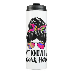 I Don't Know I Just Work Here Funny Sarcasm Quotes Thermal Tumbler