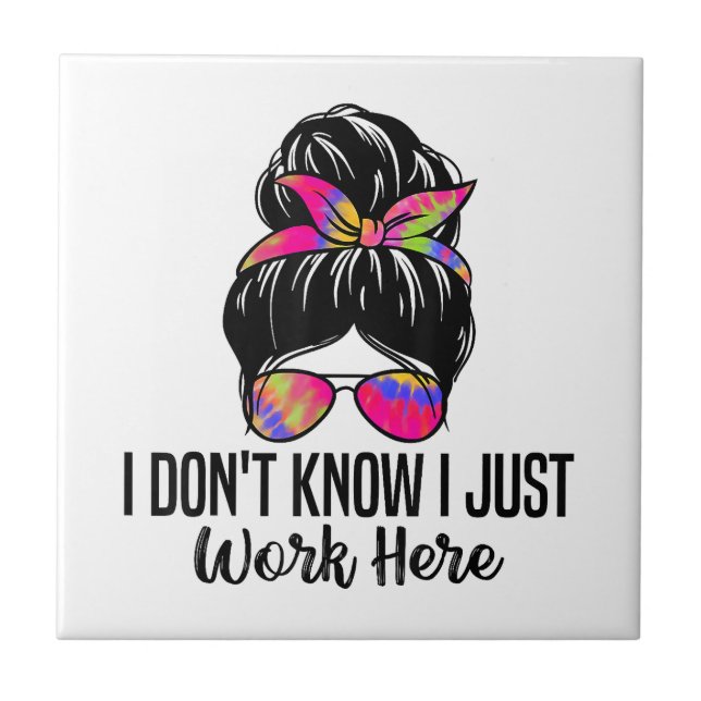 I Don't Know I Just Work Here Funny Sarcasm Quotes Tile (Front)