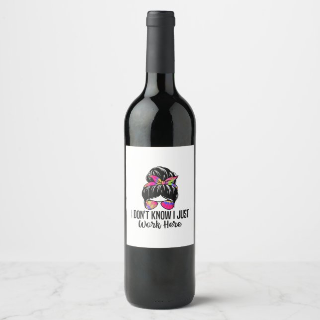 I Don't Know I Just Work Here Funny Sarcasm Quotes Wine Label (Front)