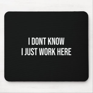 I Don't Know I Just Work Here Mouse Mat